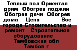 Тёплый пол Ориентал дрим. Обогрев лоджии. Обогрев дачи. Обогрев дома. › Цена ­ 1 633 - Все города Строительство и ремонт » Строительное оборудование   . Тамбовская обл.,Тамбов г.